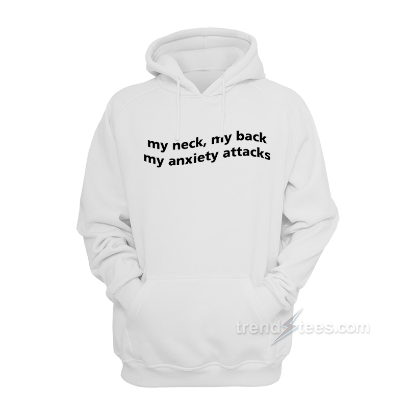 My Neck My Back My Anxiety Attack Hoodie