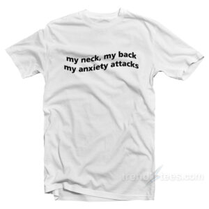 My Neck My Back My Anxiety Attack T-Shirt