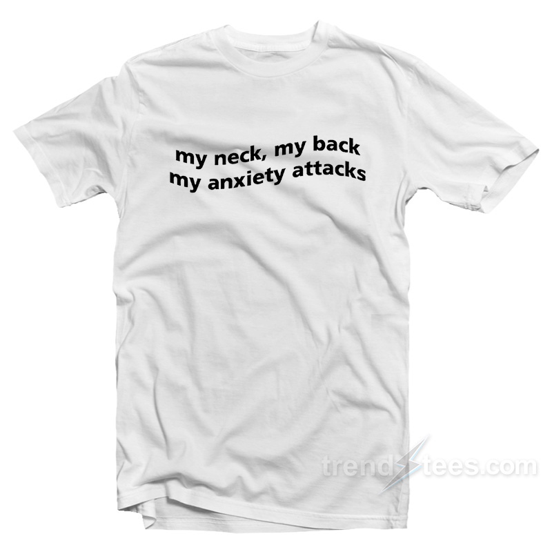 My Neck My Back My Anxiety Attack T-Shirt