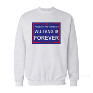 Presidents Are Temporary Wu-Tang Is FOREVER Sweatshirt
