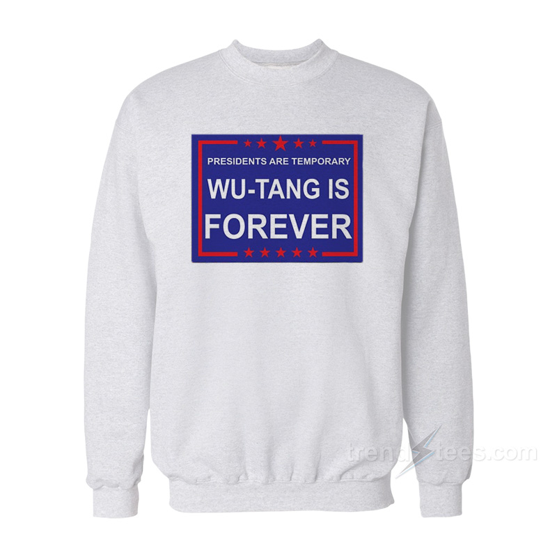 Presidents Are Temporary Wu-Tang Is FOREVER Sweatshirt