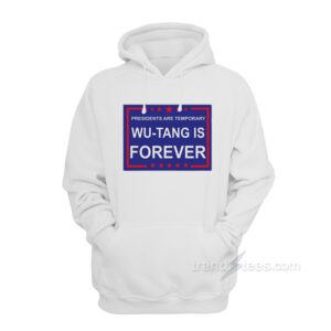 Presidents Are Temporary Wu-Tang Is FOREVER Hoodie
