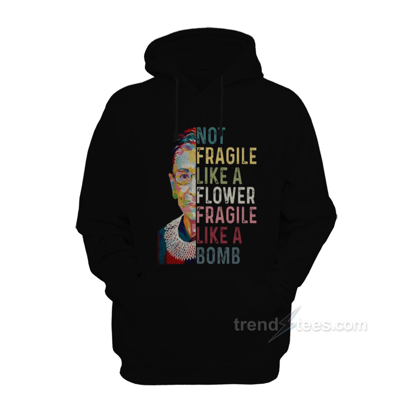 RBG Not Fragile Like A Flower Fragile Like A Bomb Hoodie