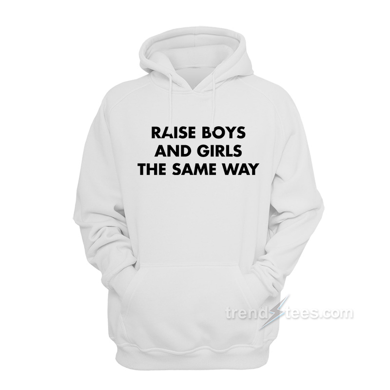 Raise Boys And Girls The Same Way Hoodie