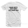Raise Boys And Girls The Same Way T-Shirt