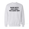 Raise Boys And Girls The Same Way Sweatshirt