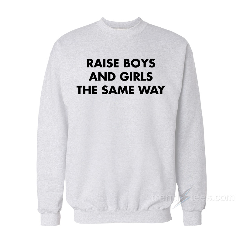 Raise Boys And Girls The Same Way Sweatshirt