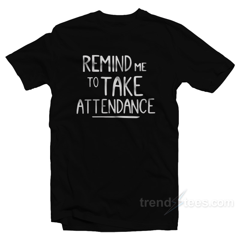 Remind Me To Take Attendance T-Shirt