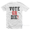 VOTE OR DIE T-Shirt