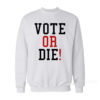 VOTE OR DIE Sweatshirt