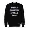 What Would Dolly Do Sweatshirt