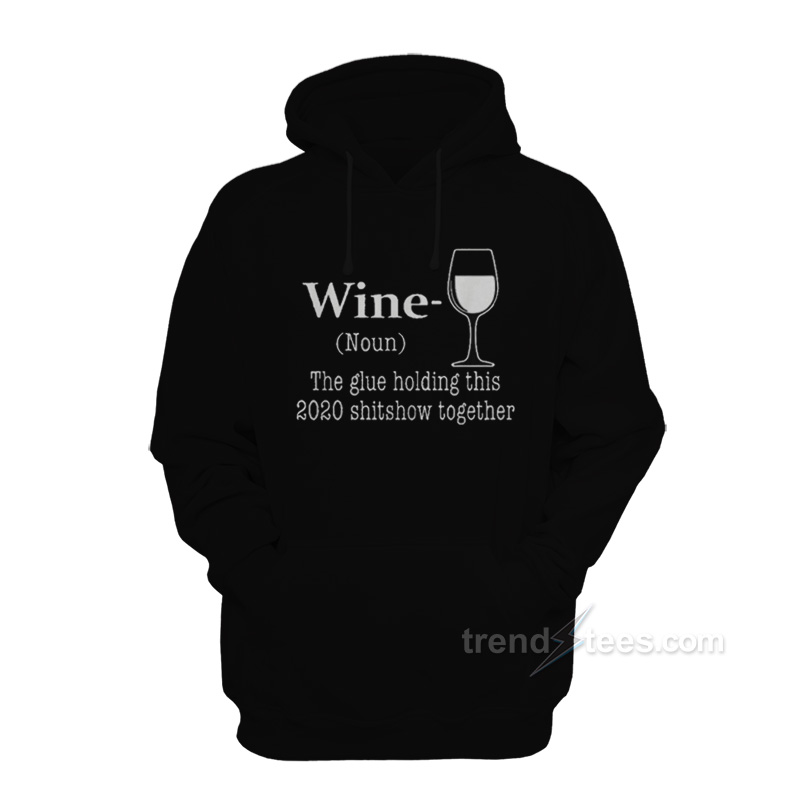 Wine The Glue Holding This 2020 Shitnow Together Hoodie