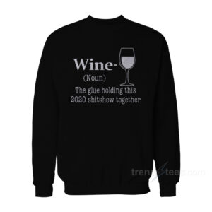 Wine The Glue Holding This 2020 Shitnow Together Sweatshirt