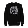 Your Anxiety Is Lying To You Sweatshirt
