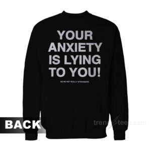 Your Anxiety Is Lying To You Sweatshirt