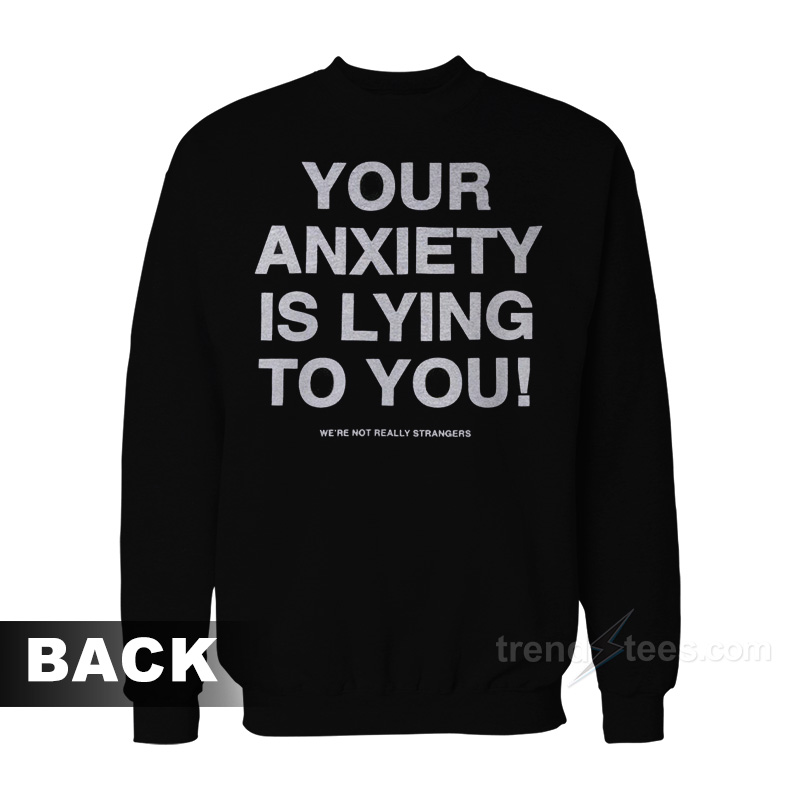 Your Anxiety Is Lying To You Sweatshirt