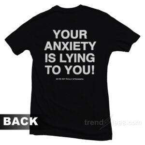 Your Anxiety Is Lying To You T-Shirt