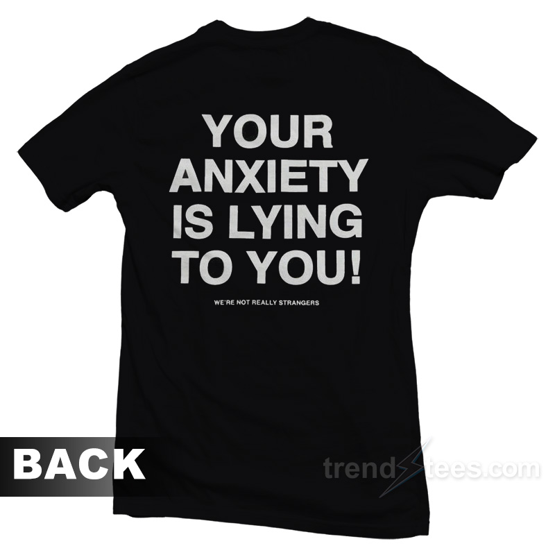 Your Anxiety Is Lying To You T-Shirt