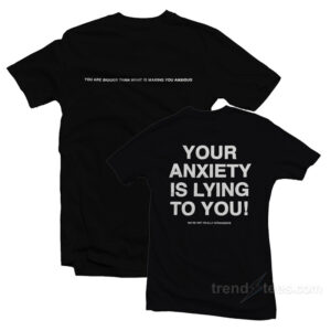 Your Anxiety Is Lying To You T-Shirt