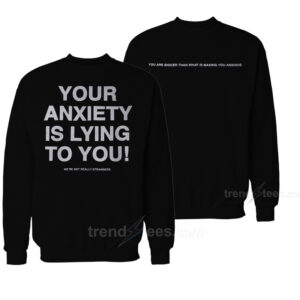 Your Anxiety Is Lying To You Sweatshirt