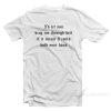 I'd Let You Drag Me Through Hell T-Shirt