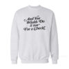 And You Would Do It Too For A Check Sweatshirt
