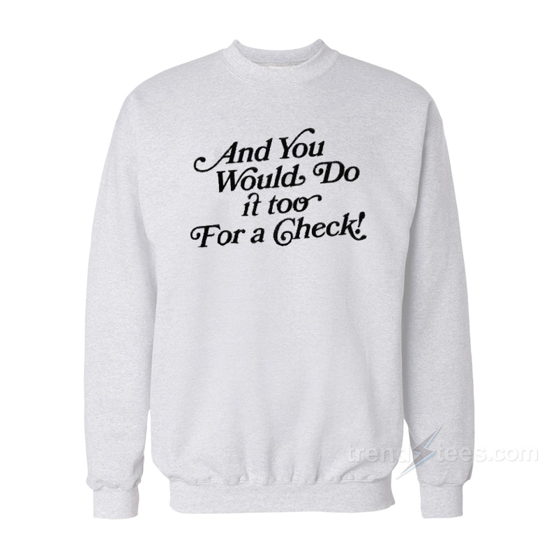 And You Would Do It Too For A Check Sweatshirt