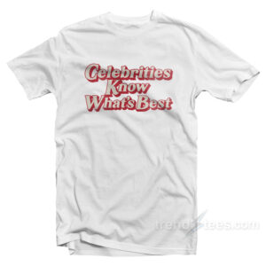 Celebrities Know What’s Best T-Shirt