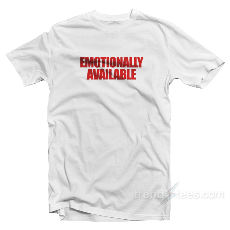 Emotionally Available T-Shirt
