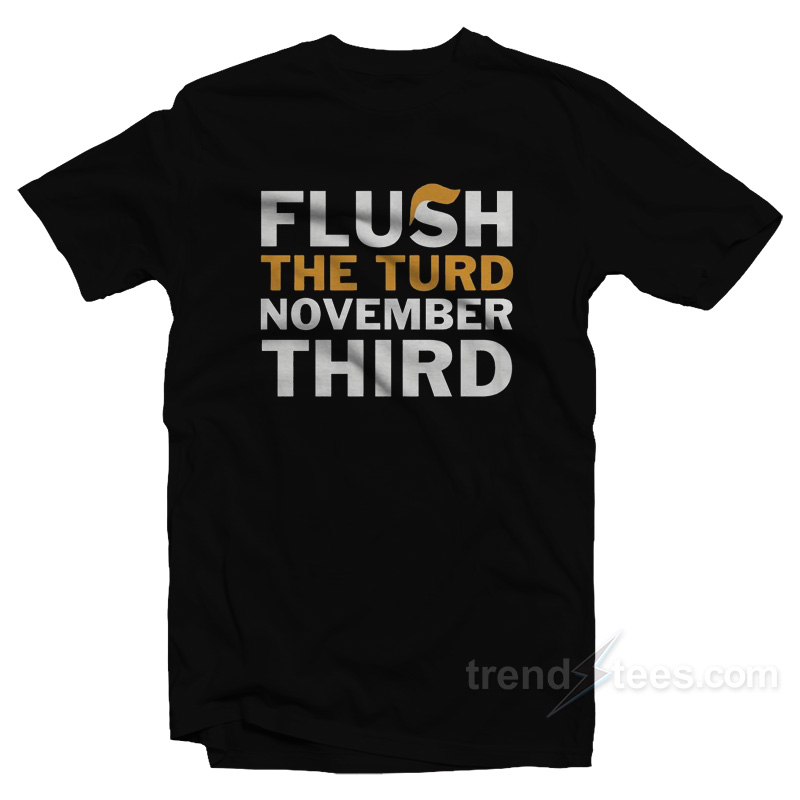Flush The Turd November Third T-Shirt