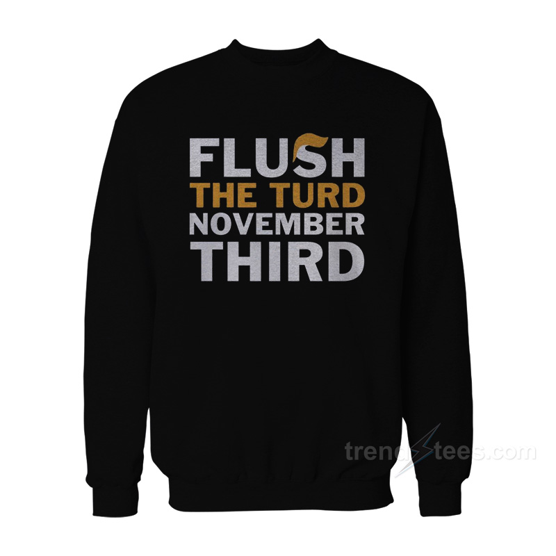 Flush The Turd November Third Sweatshirt