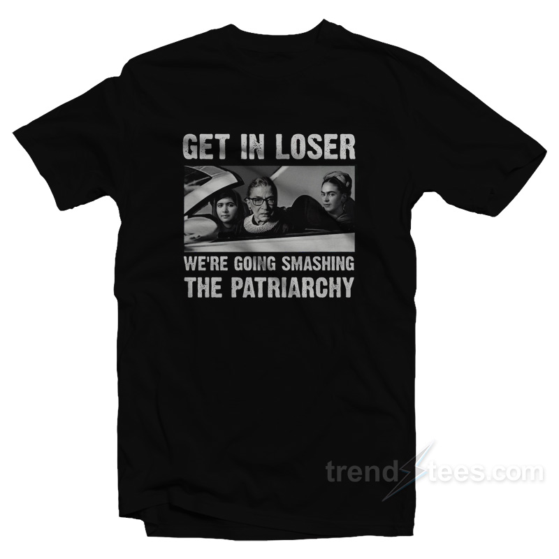 Get In Loser We're Going Smashing The Patriarchy T-Shirt