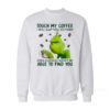 Grinch Touch My Coffee I Will Slap You So Hard Sweatshirt