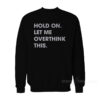 Hold On Let Me Overthink This Sweatshirt