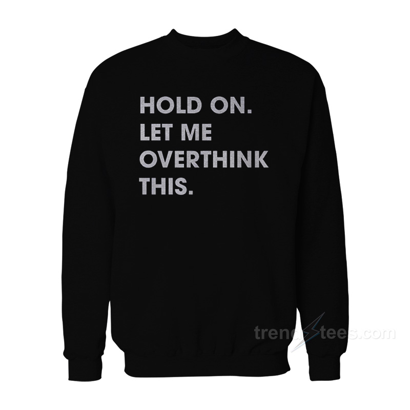 Hold On Let Me Overthink This Sweatshirt