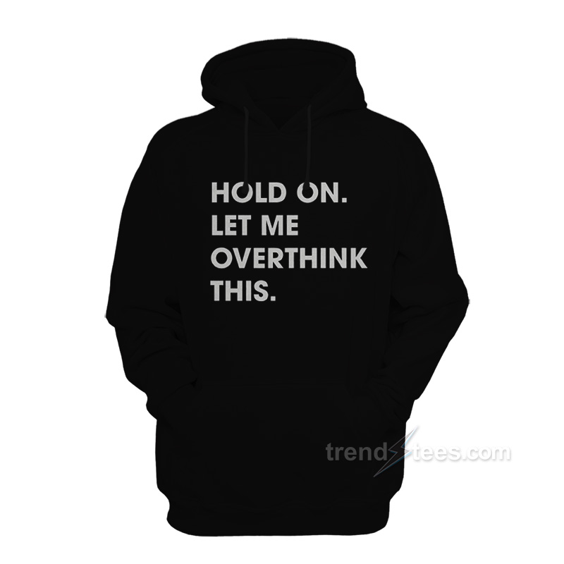Hold On Let Me Overthink This Hoodie