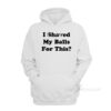 I Shaved My Ball For This Hoodie