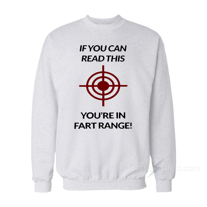 If You Can Read This You Are In Fart Range Sweatshirt