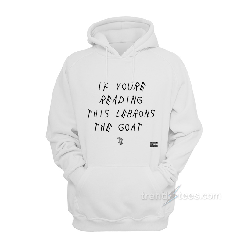 If Youre Reading This Lebrons The Goat Hoodie