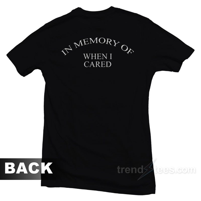 In Memory Of When I Cared T-Shirt