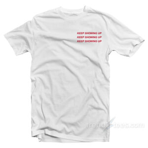Keep Showing Up T-Shirt
