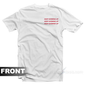 Keep Showing Up T-Shirt