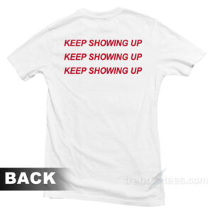 Keep Showing Up T-Shirt