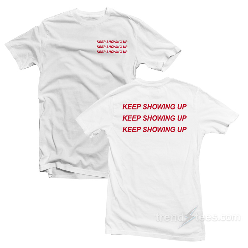 Keep Showing Up T-Shirt