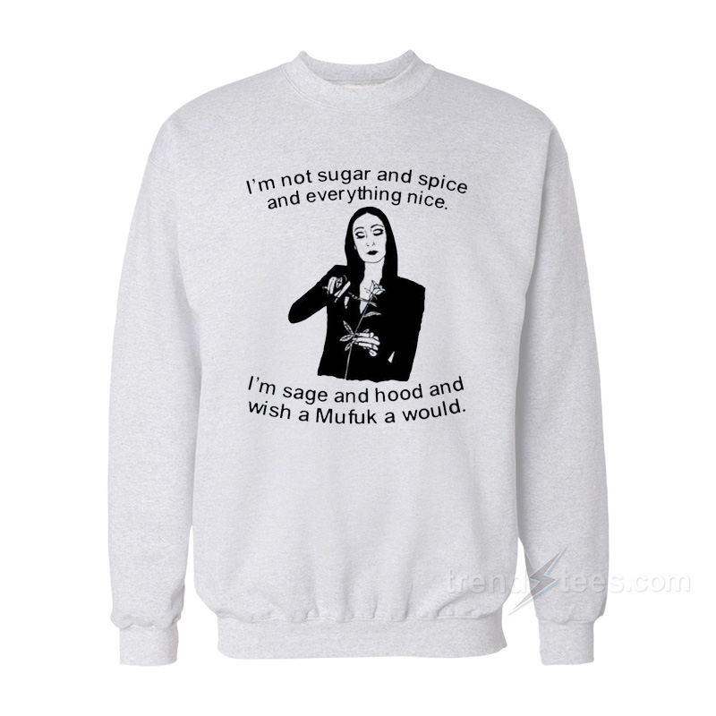 Morticia Addams I’m Not Sugar And Spice And Everything Nice Sweatshirt