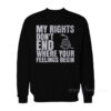My Right Don't End Where Your Feelings Begin Sweatshirt