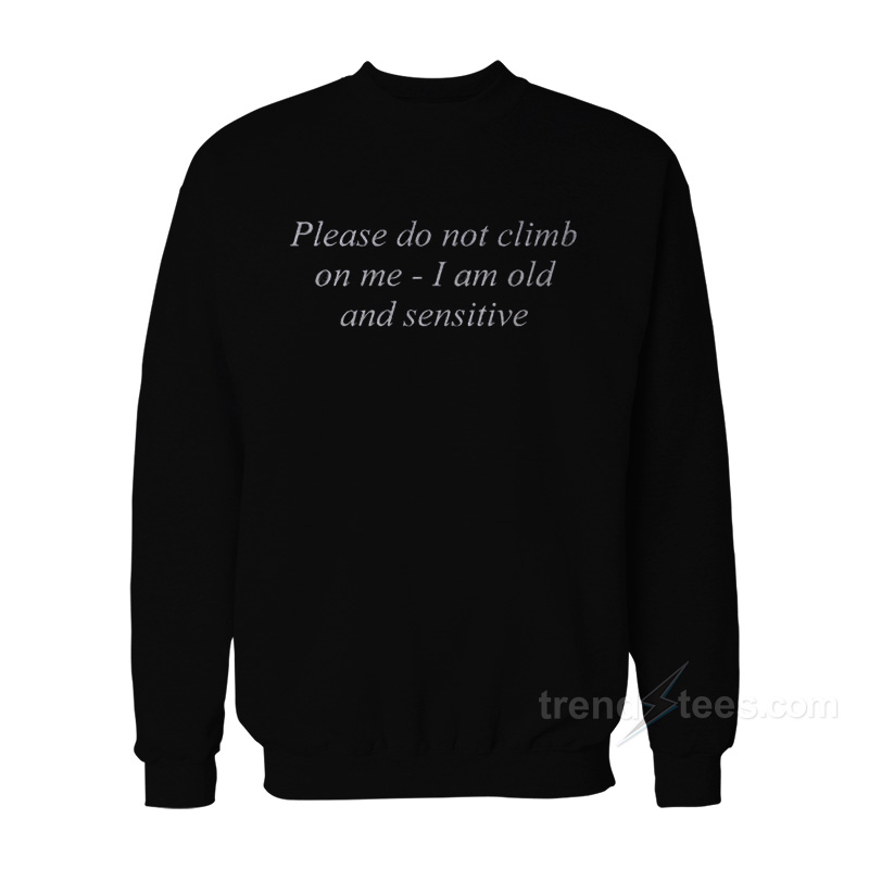 Please Do Not Climb On Me Sweatshirt