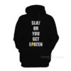 Slay Or You Get Eaten Hoodie