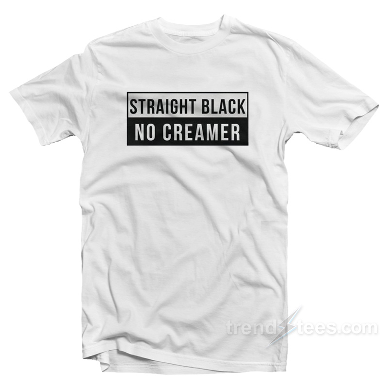 Straight Black No Creamer T-Shirt