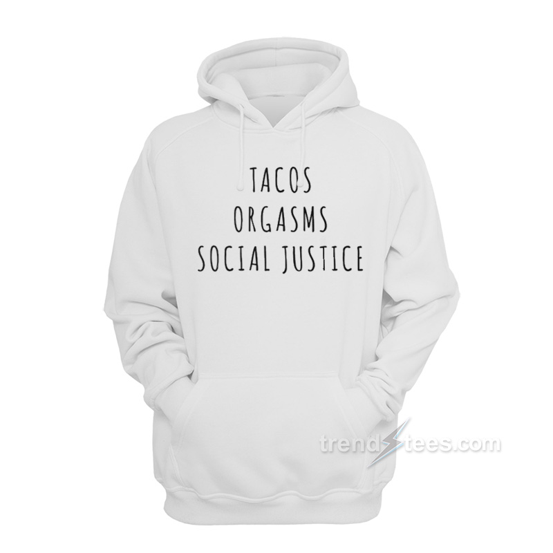 Tacos Orgasms Social Justice Hoodie